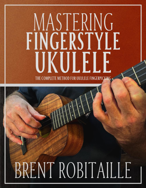 Mastering Fingerstyle Ukulele: The Complete Method for Ukulele