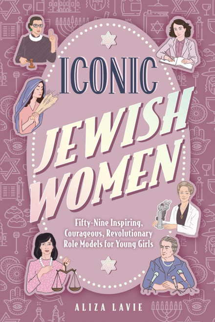 Iconic Jewish Women: Fifty-Nine Inspiring Courageous Revolutionary