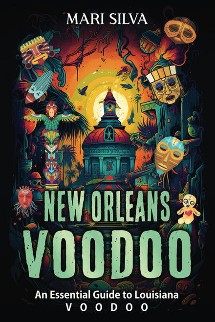New Orleans Voodoo: An Essential Guide to Louisiana Voodoo