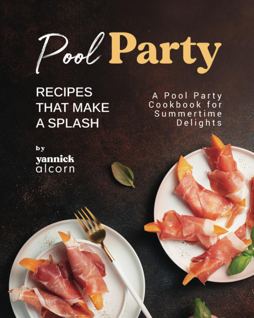 Pool Party Recipes That Make a Splash: A Pool Party Cookbook for