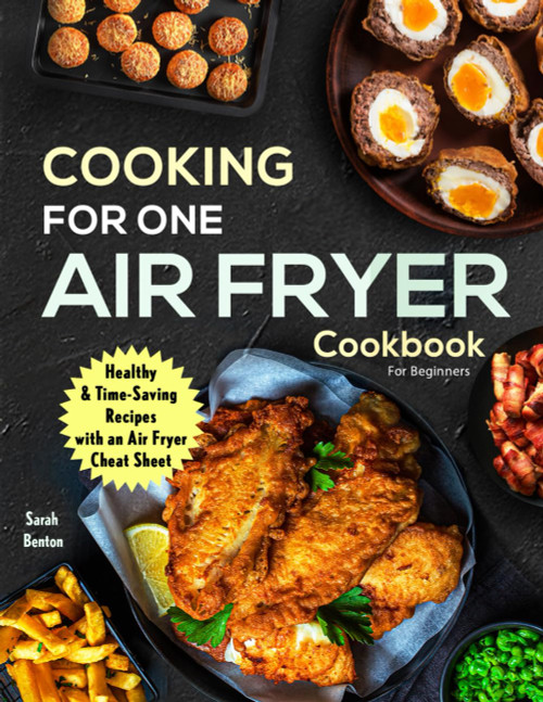 Cooking For One: Air Fryer Cookbook For Beginners: Health &