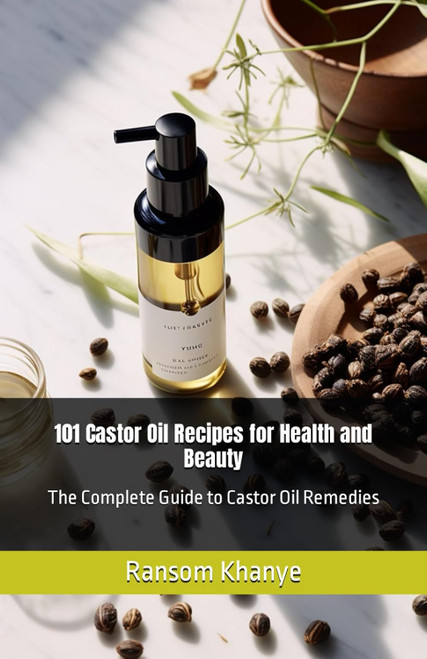 101 Castor Oil Recipes for Health and Beauty: The Complete Guide to