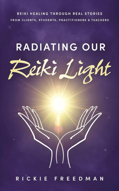 Radiating Our Reiki Light: Reiki Healing Through Real Stories From