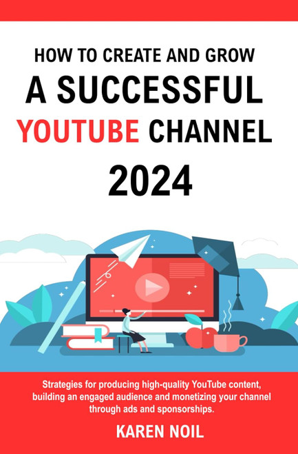 How to Create and Grow a Successful YouTube Channel 2024