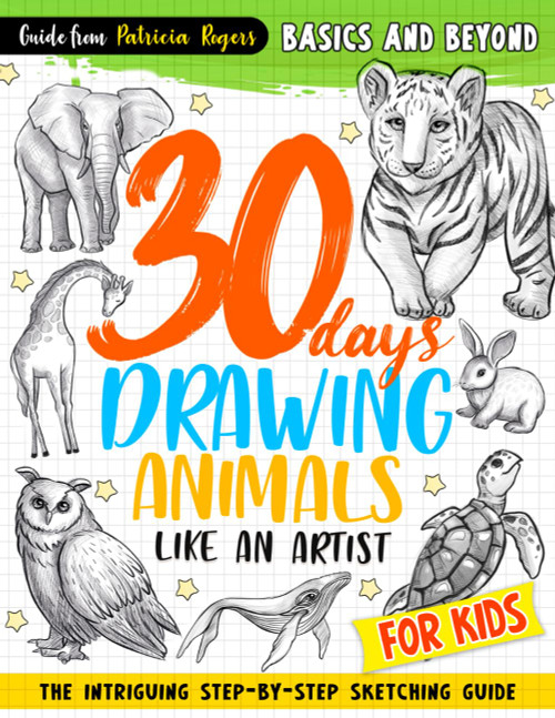 30 days Drawing Animals Like an Artist: The Intriguing Step-by-step