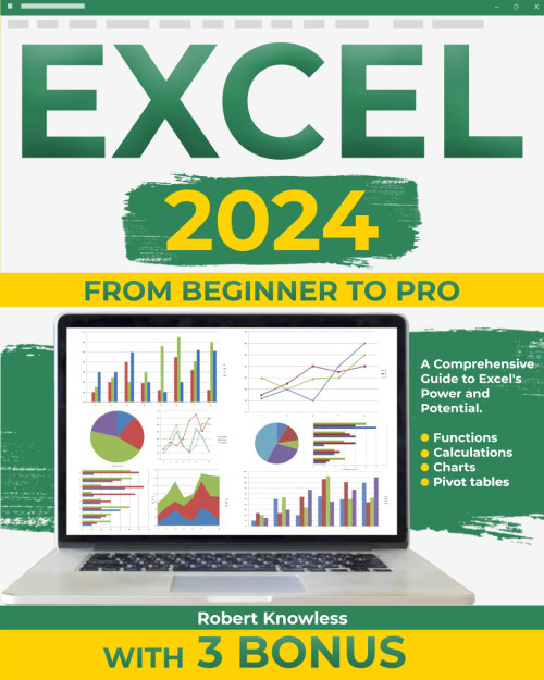 Excel 2024: From Beginner to Pro- A Comprehensive Guide to Excel`s