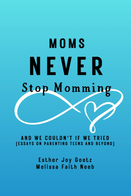 Moms Never Stop Momming: (and we couldn't if we tried)