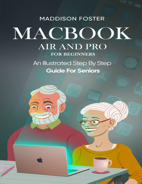 Macbook Air and Pro for Seniors - An Illustrated Simple Step By Step