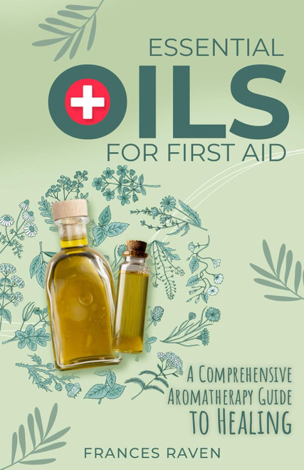 Essential Oils for First Aid: A Comprehensive Aromatherapy Guide to