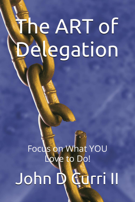 The ART of Delegation: Do What you are Great At and Love to Do!