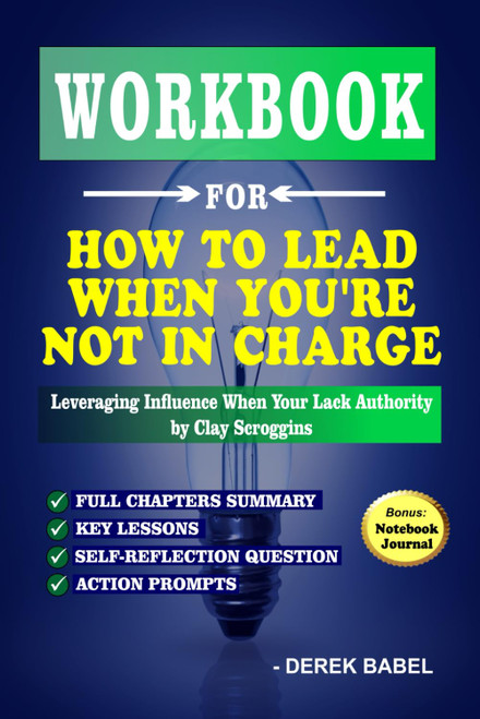 Workbook for How to Lead When You'Re Not In Charge