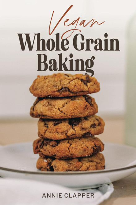 Vegan Whole Grain Baking: Your guide to plant based baking with