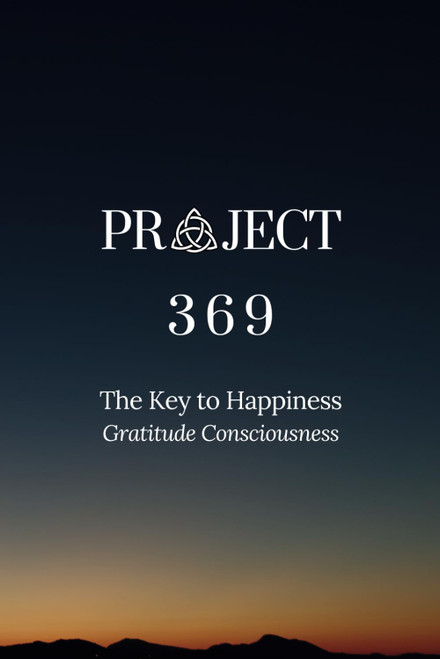 Project 369 - The Key to Happiness: Gratitude Consciousness