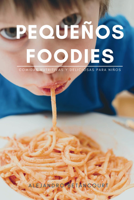 Pequeoos Foodies: Comidas Nutritivas y Deliciosas para Ninos