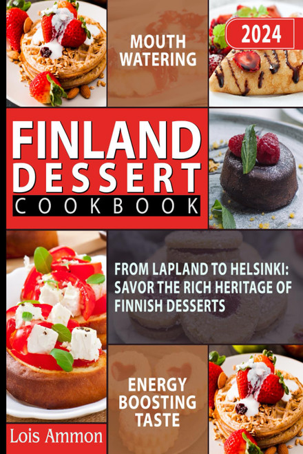 Finland Dessert Cookbook: From Lapland to Helsinki: Savor the Rich