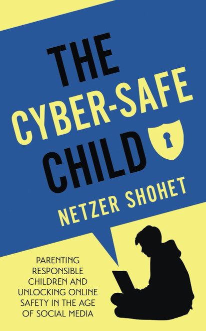 The Cyber-Safe Child: Parenting Responsible Children and Unlocking