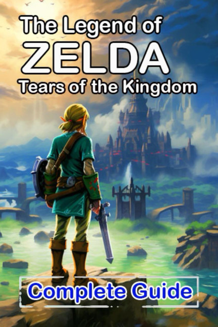 The Legend of Zelda Tears of the Kingdom Complete Guide and Walkthrough
