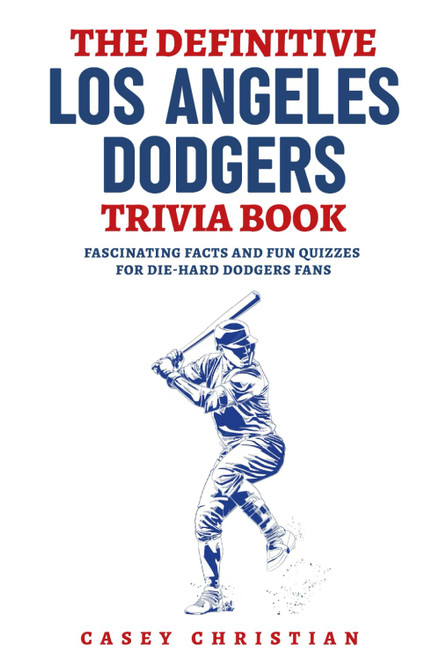 The Definitive Los Angeles Dodgers Trivia Book: Fascinating Facts And