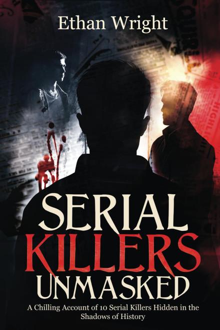 Serial Killers Unmasked: A Chilling Account of 10 Serial Killers