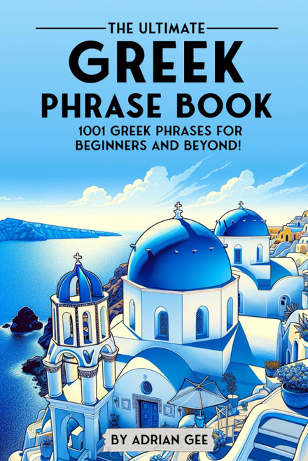The Ultimate Greek Phrase Book: 1001 Greek Phrases for Beginners and