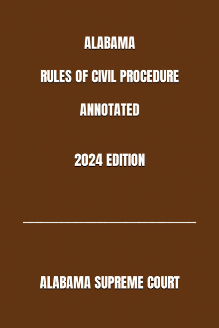Alabama Rules of Civil Procedure Annotated 2024 Edition