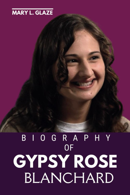 Gypsy Rose Blanchard Biography: More Than a Headline: the True Story