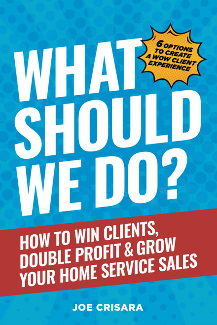 What Should We Do?: How to Win Clients Double Profit & Grow Your Home