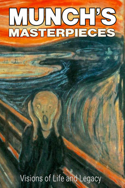 Munch's Masterpieces: Visions of Life and Legacy: Edvard Munch's