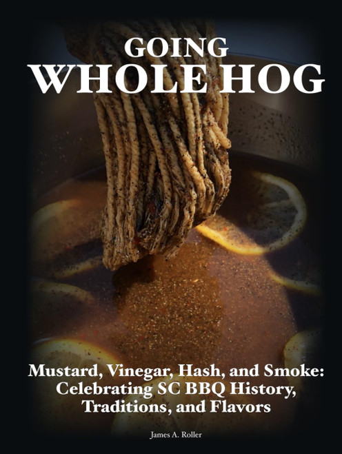 Going Whole Hog: Mustard Vinegar Hash and Smoke: Celebrating SC BBQ