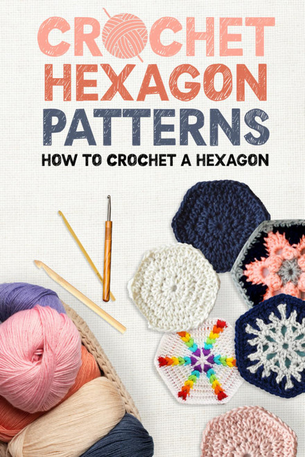 Crochet Hexagon Patterns: How to Crochet a Hexagon: The Ultimate