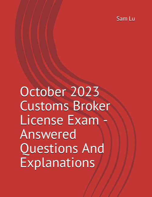 October 2023 Customs Broker License Exam - Answered Questions And
