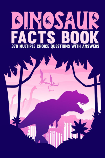 Dinosaur Facts Book: The Ultimate Dinosaurs Trivia Book For Dinosaur