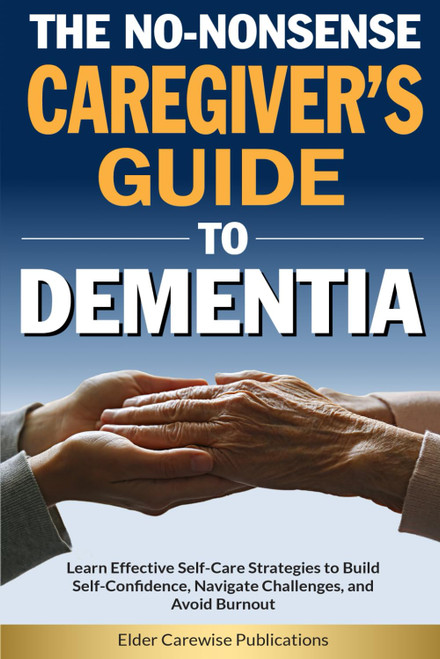 The No-Nonsense Caregiver's Guide to Dementia