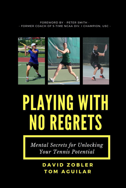 Playing with No Regrets: Mental Secrets for Unlocking Your Tennis