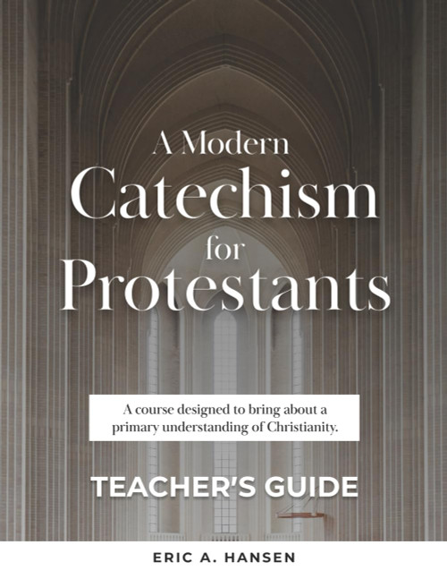 A Modern Catechism for Protestants TEACHER's GUIDE: A course designed