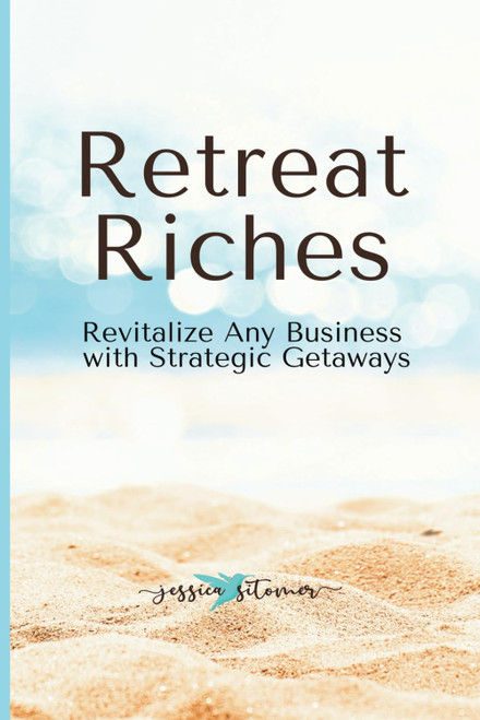 Retreat Riches: Revitalize Any Business with Strategic Getaways