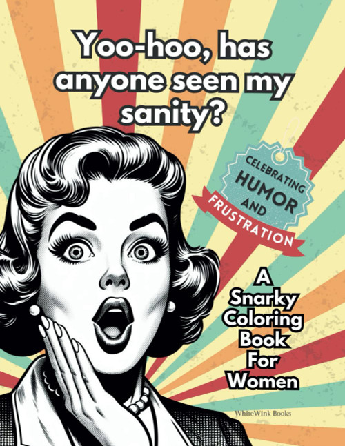 Yoo-hoo has anyone seen my sanity? A Snarky Coloring Book For Women