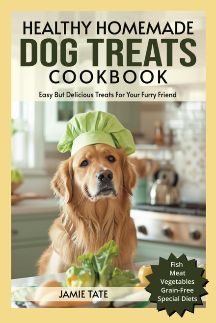 Healthy Homemade Dog Treats Cookbook: Easy But Delicious Treats For