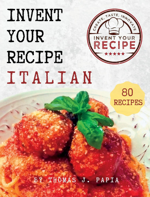 Invent Your Recipe Italian Cookbook: 80 Italian-American Recipes Made