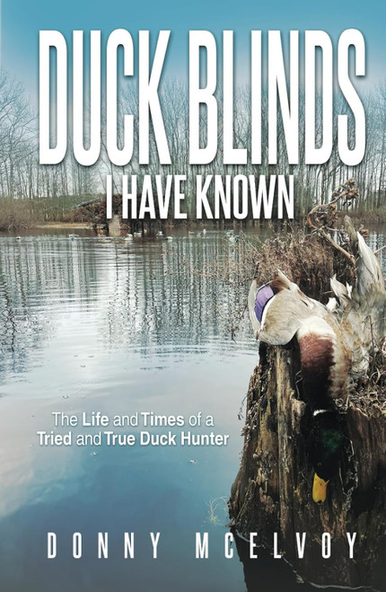 Duck Blinds I Have Known: The Life and Times of a Tried and True Duck
