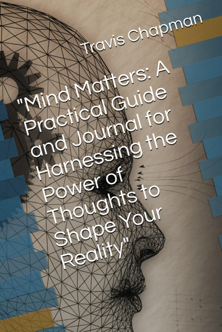 Mind Matters: A Practical Guide and Journal for Harnessing the Power
