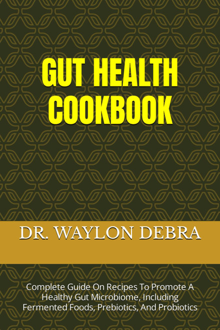 Gut Health Cookbook: Complete Guide on Recipes to Promote a Healthy