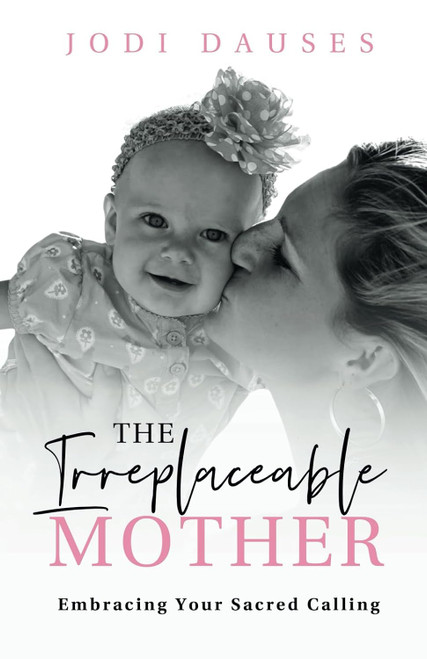 The Irreplaceable Mother: Embracing Your Sacred Calling
