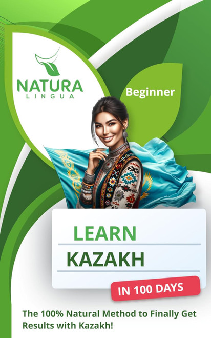 Learn Kazakh in 100 Days: The 100% Natural Method to Finally Get