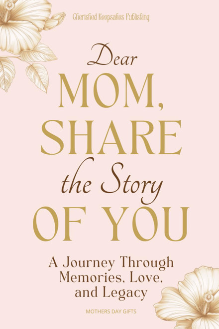 Mothers Day Gifts: Dear Mom Share the Story of You: A Guided Journal