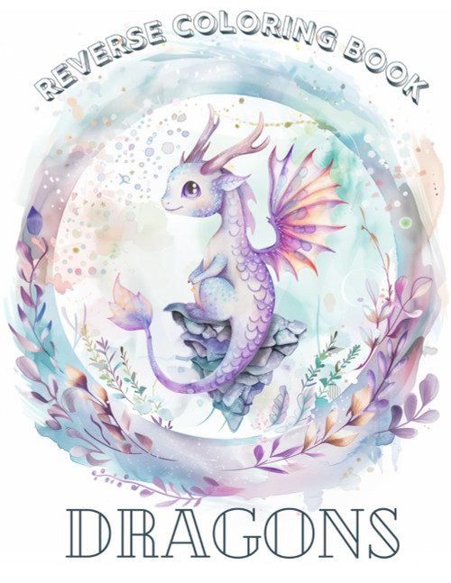 Dragons a Reverse Coloring Book for Kids Teens and Adults