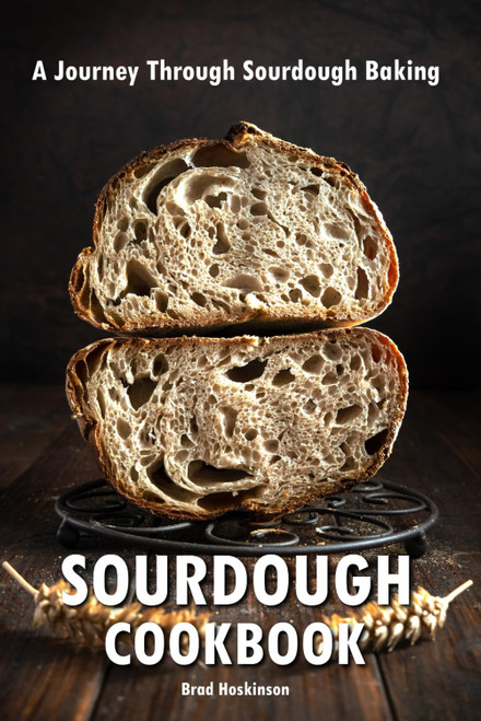 Sourdough Cookbook: A Journey Through Sourdough Baking