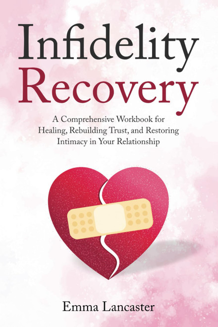 Infidelity Recovery: A Comprehensive Workbook for Healing Rebuilding