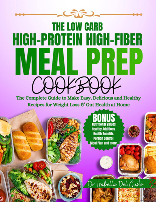 The Low Carb High-Protein High-Fiber Meal Prep Cookbook