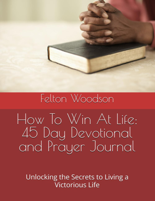 How To Win At Life: 45 Day Devotional and Prayer Journal: Unlocking